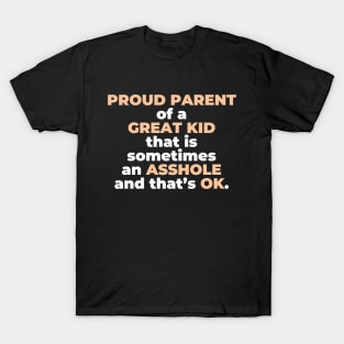 Proud Parent Of A Great Kid That Is Sometimes An A**hole And That’s OK. (White Text) T-Shirt